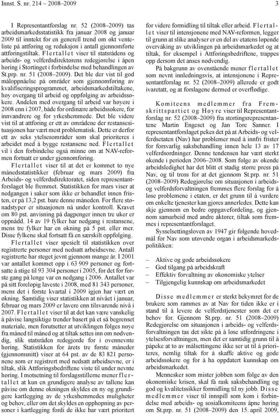 F l e r t a l l e t viser til statsrådens og arbeids- og velferdsdirektørens redegjørelse i åpen høring i Stortinget i forbindelse med behandlingen av St.prp. nr. 51 (2008 2009).