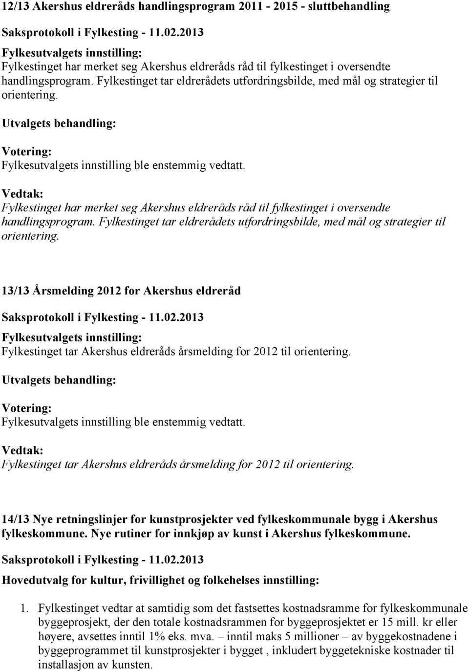 Fylkestinget har merket seg Akershus eldreråds råd til fylkestinget i oversendte handlingsprogram. Fylkestinget tar eldrerådets utfordringsbilde, med mål og strategier til orientering.