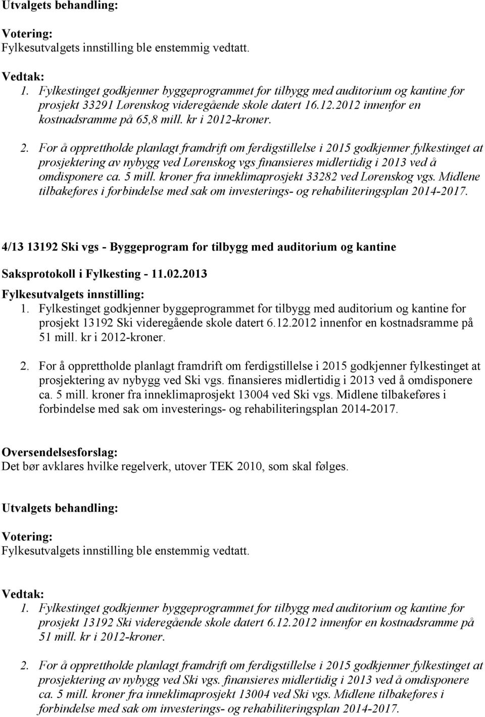 12-kroner. 2. For å opprettholde planlagt framdrift om ferdigstillelse i 2015 godkjenner fylkestinget at prosjektering av nybygg ved Lørenskog vgs finansieres midlertidig i 2013 ved å omdisponere ca.