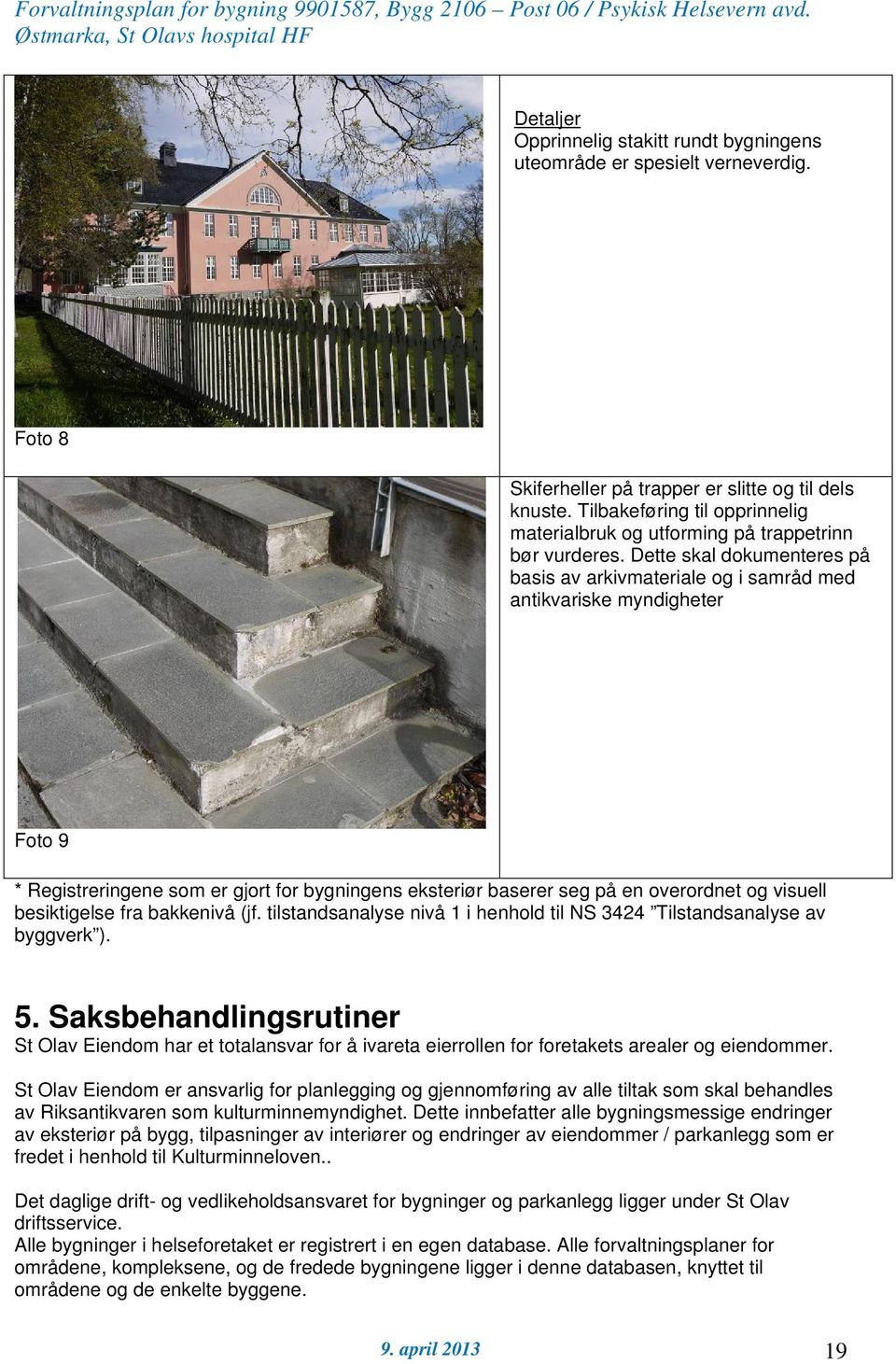 Dette skal dokumenteres på basis av arkivmateriale og i samråd med antikvariske myndigheter Foto 9 * Registreringene som er gjort for bygningens eksteriør baserer seg på en overordnet og visuell