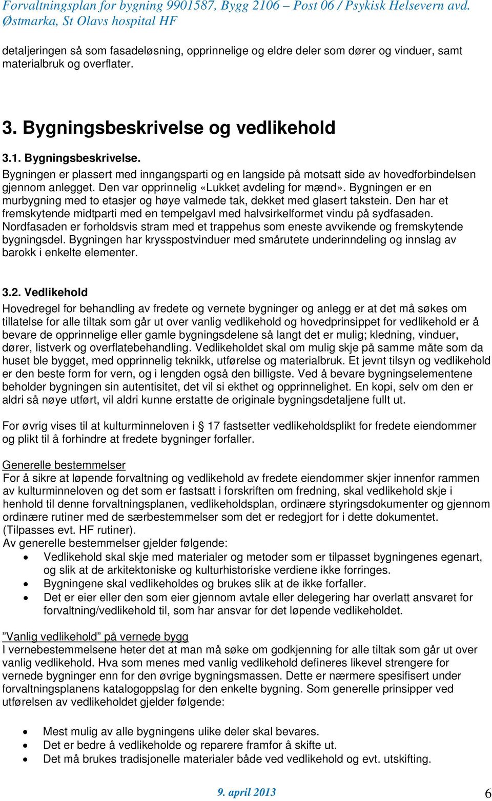 Bygningen er en murbygning med to etasjer og høye valmede tak, dekket med glasert takstein. Den har et fremskytende midtparti med en tempelgavl med halvsirkelformet vindu på sydfasaden.