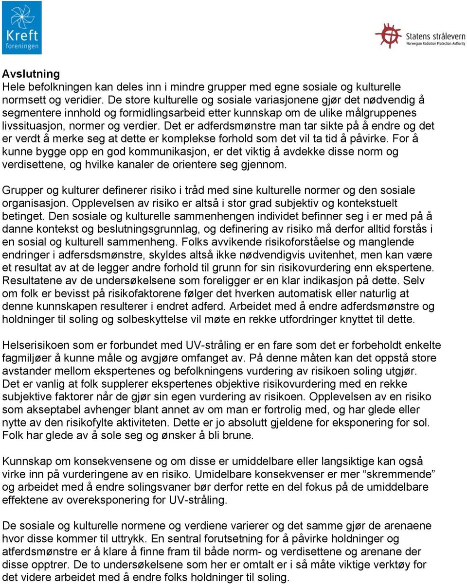 Det adfdsmønstre man tar skte p endre t vdt mke seg at tte komplekse forhold t vl ta td pvrke. For kunne bygge opp en god kommunkasjon, t vktg kke dsse norm vdsettene, hvlke kanal orente seg gjom.