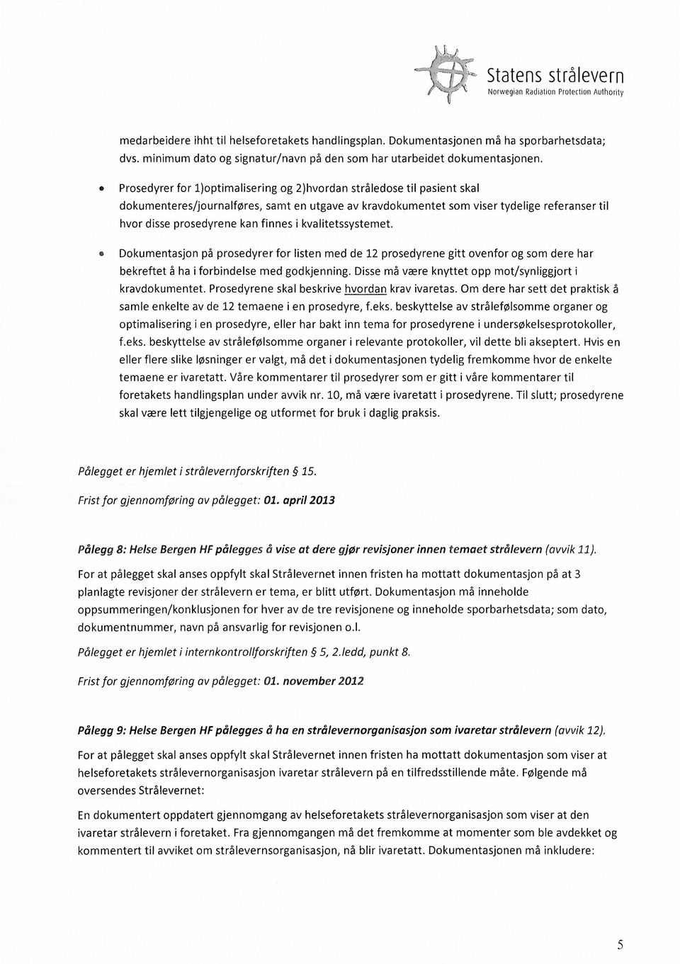 Prosedyrer for 1)optimalisering og 2)hvordan stråledose til pasient skal dokumenteres/journalføres, samt en utgave av kravdokumentet som viser tydelige referanser til hvor disse prosedyrene kan