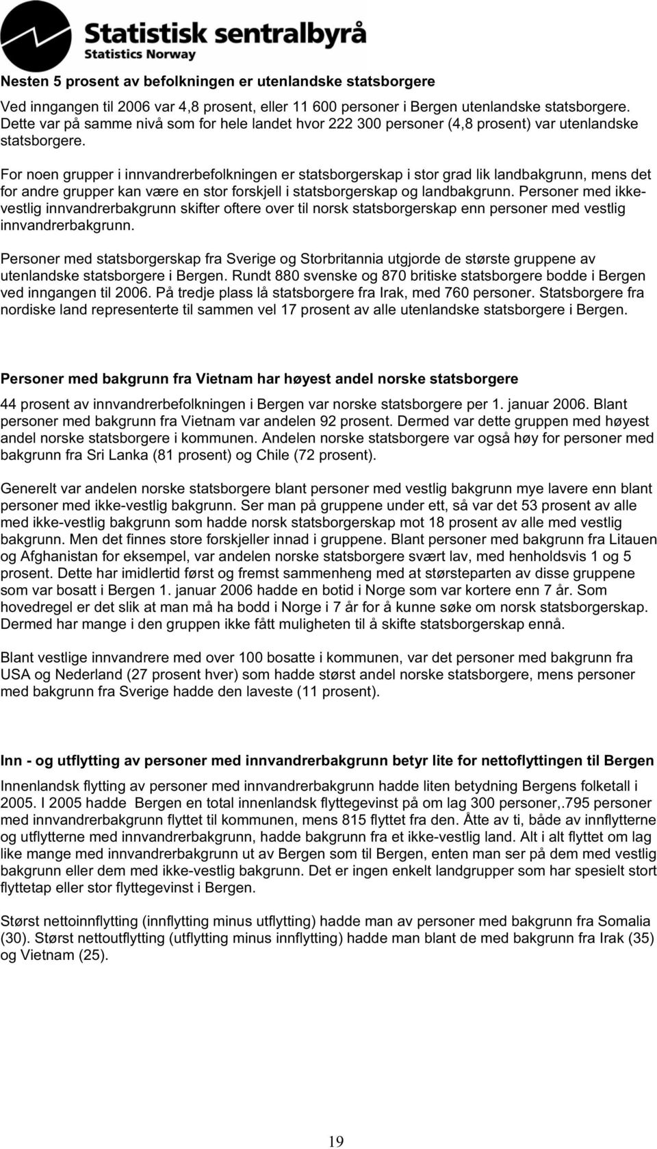 For noen grupper i innvandrerbefolkningen er statsborgerskap i stor grad lik landbakgrunn, mens det for andre grupper kan være en stor forskjell i statsborgerskap og landbakgrunn.