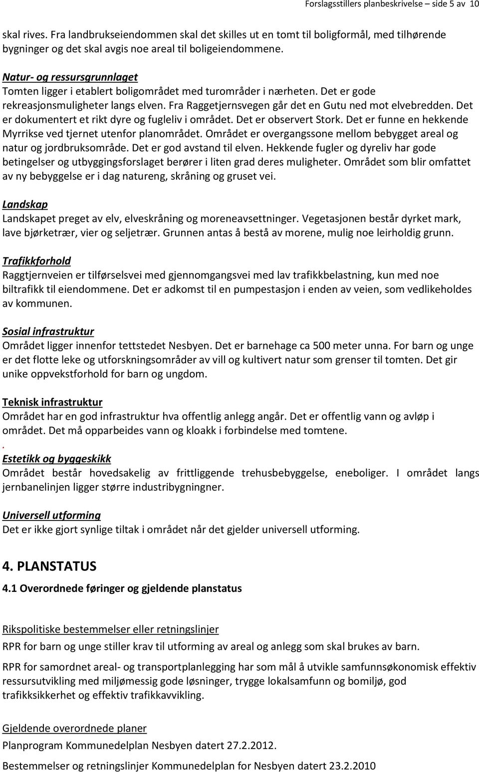 Natur- og ressursgrunnlaget Tomten ligger i etablert boligområdet med turområder i nærheten. Det er gode rekreasjonsmuligheter langs elven. Fra Raggetjernsvegen går det en Gutu ned mot elvebredden.