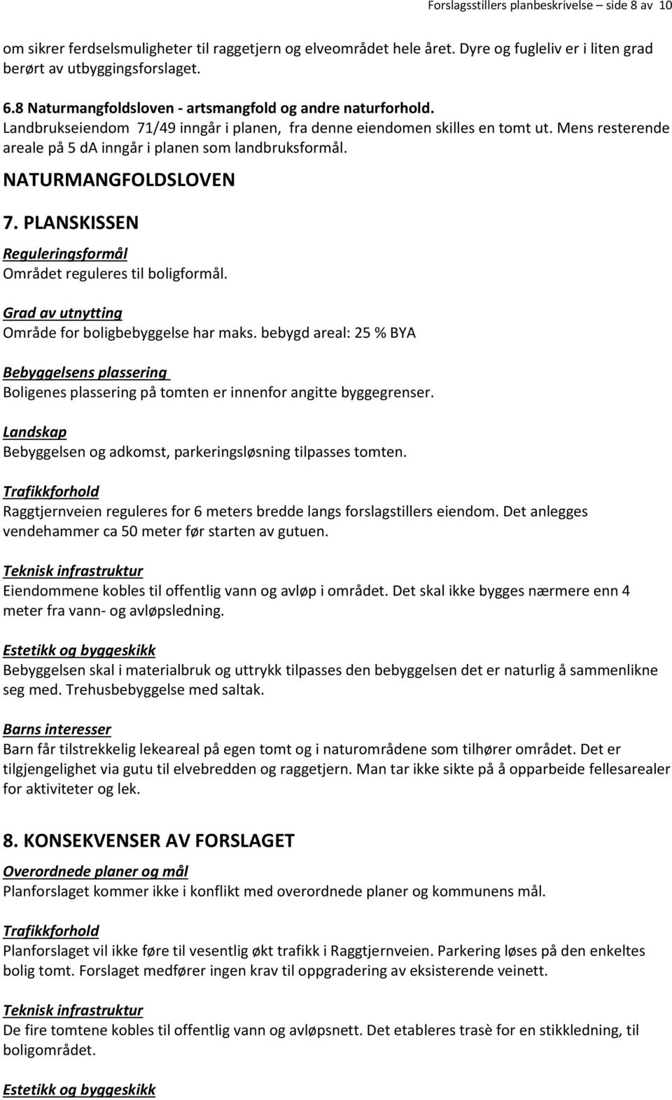 Mens resterende areale på 5 da inngår i planen som landbruksformål. NATURMANGFOLDSLOVEN 7. PLANSKISSEN Reguleringsformål Området reguleres til boligformål.