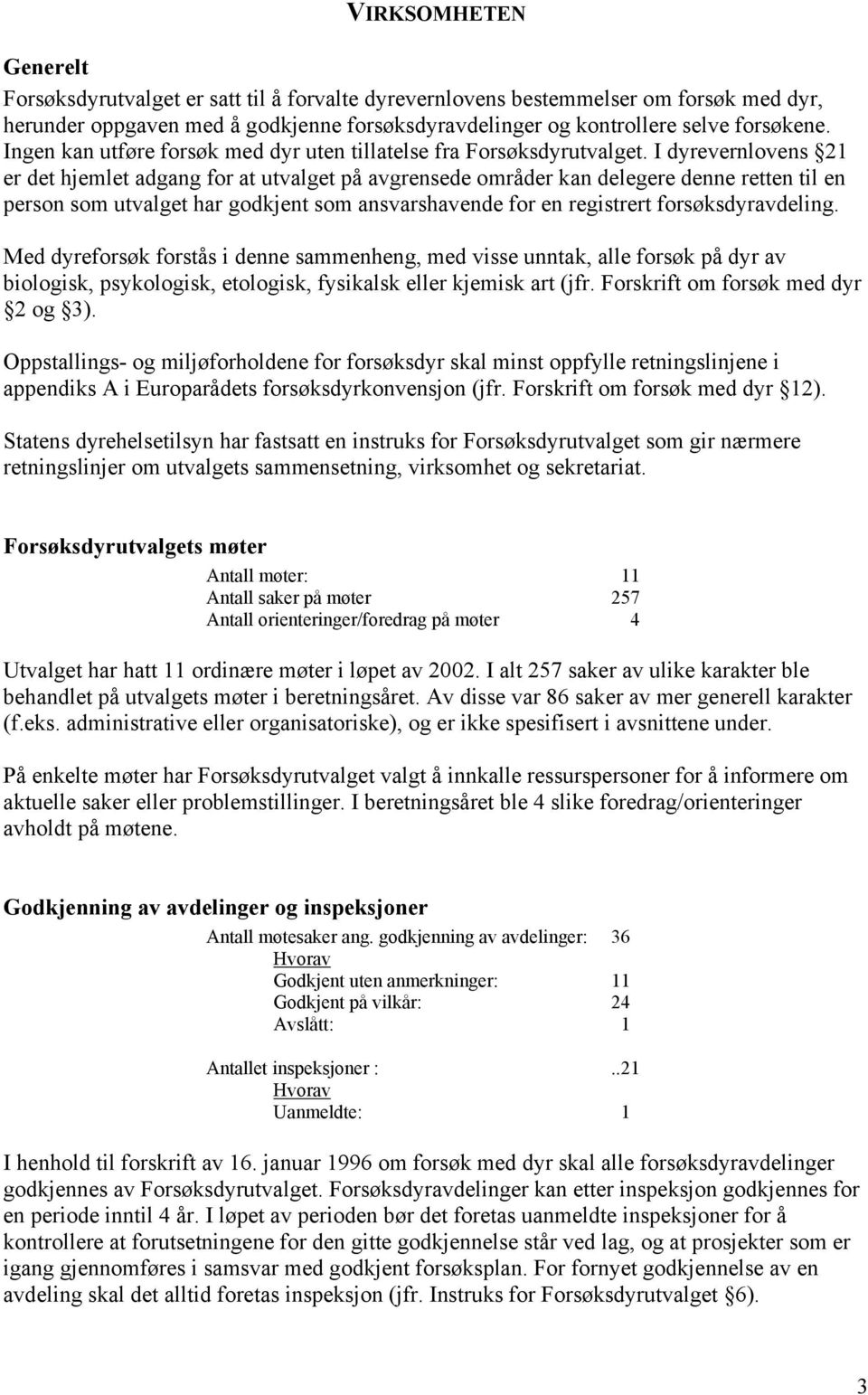 I dyrevernlovens 21 er det hjemlet adgang for at utvalget på avgrensede områder kan delegere denne retten til en person som utvalget har godkjent som ansvarshavende for en registrert