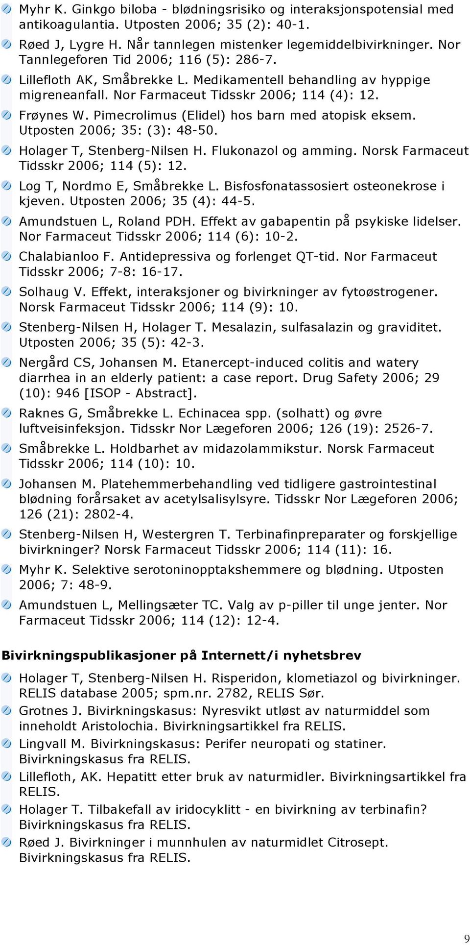 Pimecrolimus (Elidel) hos barn med atopisk eksem. Utposten 2006; 35: (3): 48-50. Holager T, Stenberg-Nilsen H. Flukonazol og amming. Norsk Farmaceut Tidsskr 2006; 114 (5): 12.