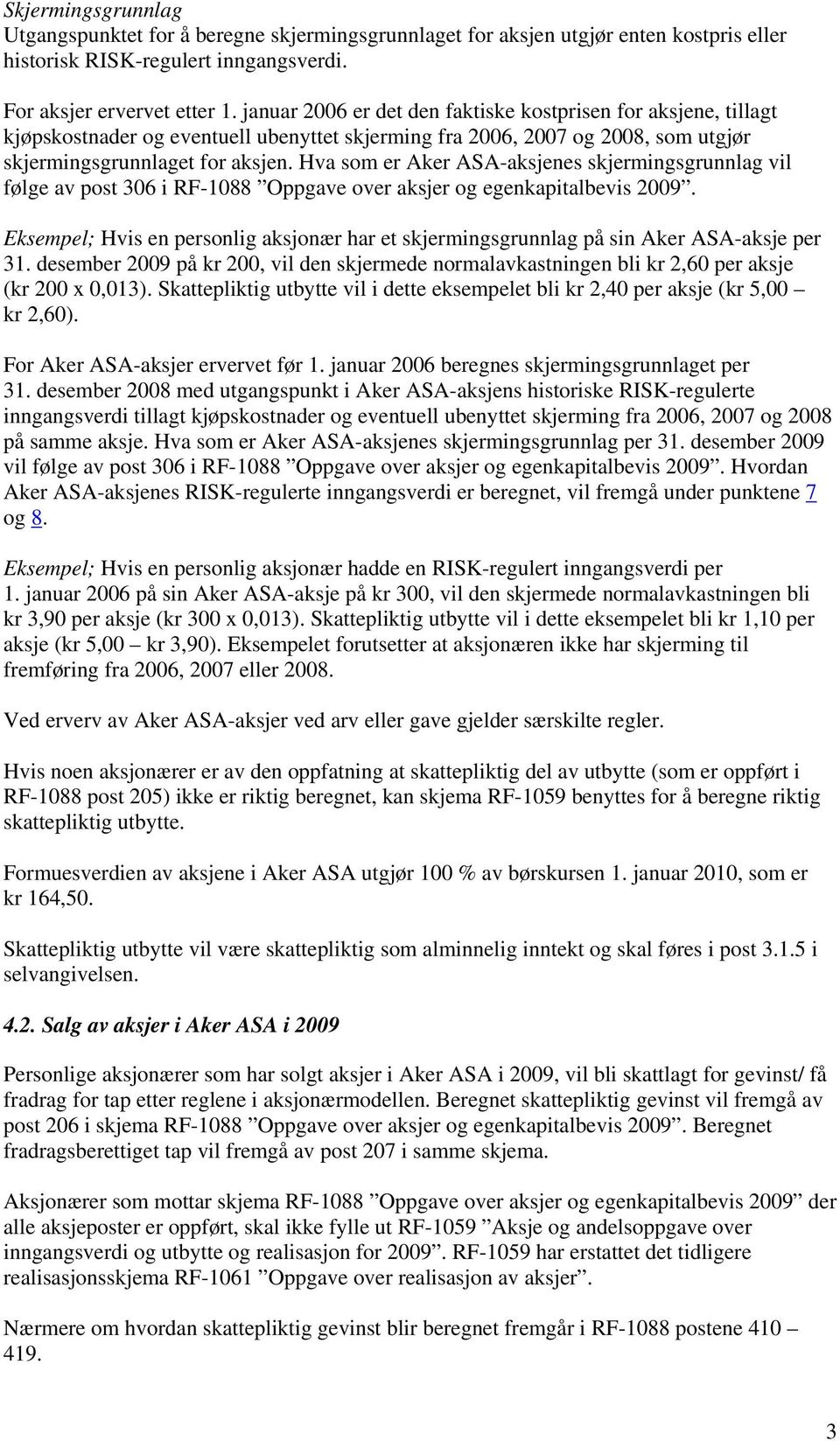 Hva som er Aker ASA-aksjenes skjermingsgrunnlag vil følge av post 306 i RF-1088 Oppgave over aksjer og egenkapitalbevis 2009.