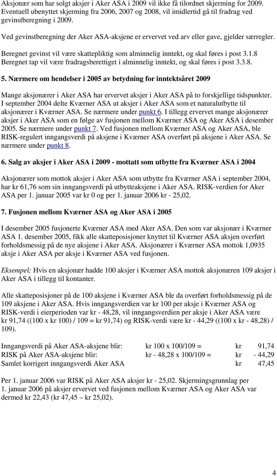 Ved gevinstberegning der Aker ASA-aksjene er ervervet ved arv eller gave, gjelder særregler. Beregnet gevinst vil være skattepliktig som alminnelig inntekt, og skal føres i post 3.1.