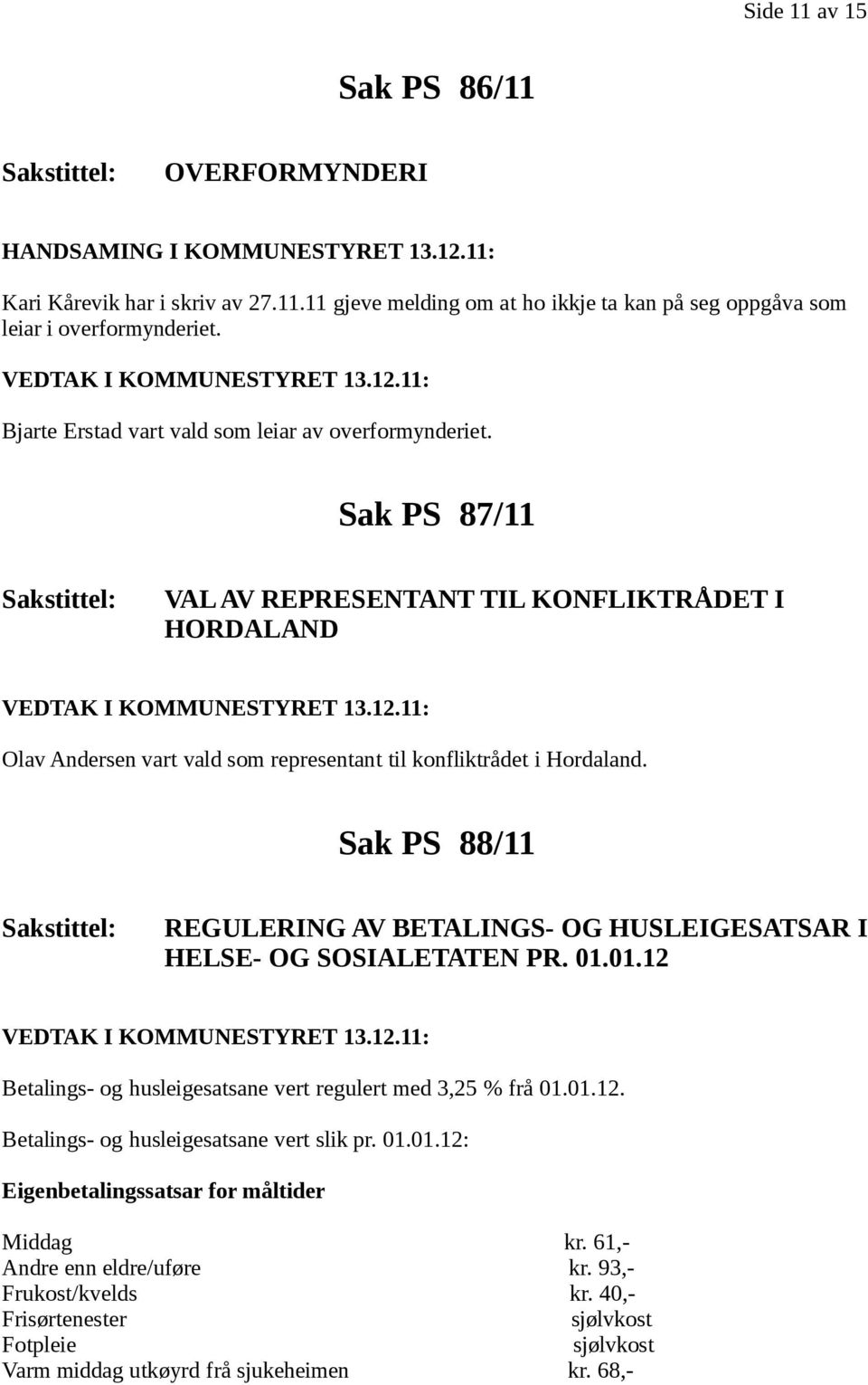 Sak PS 88/11 REGULERING AV BETALINGS- OG HUSLEIGESATSAR I HELSE- OG SOSIALETATEN PR. 01.01.12 Betalings- og husleigesatsane vert regulert med 3,25 % frå 01.01.12. Betalings- og husleigesatsane vert slik pr.