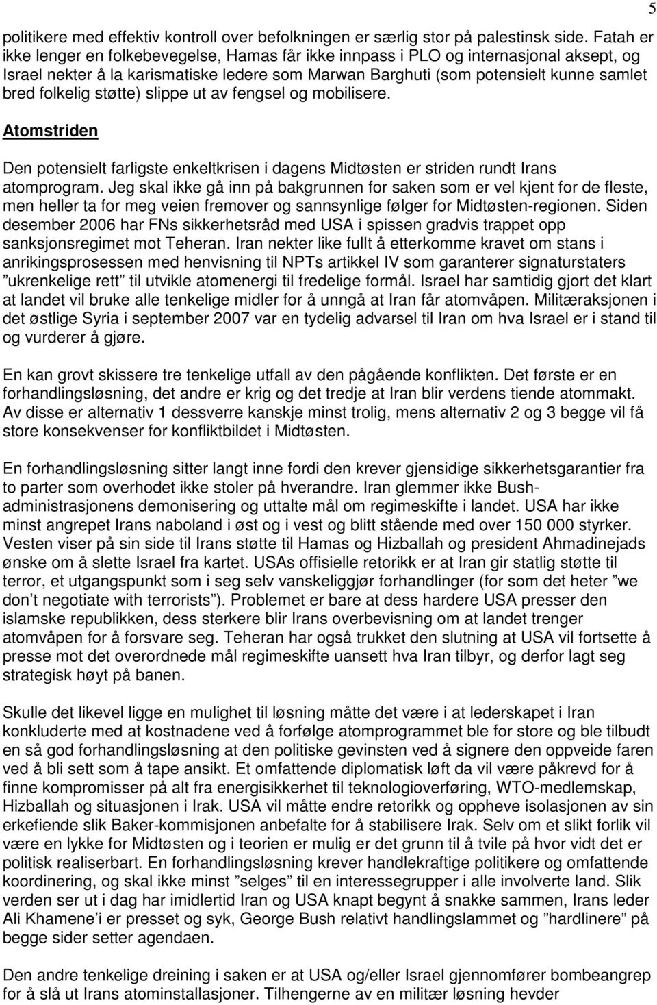 støtte) slippe ut av fengsel og mobilisere. Atomstriden Den potensielt farligste enkeltkrisen i dagens Midtøsten er striden rundt Irans atomprogram.