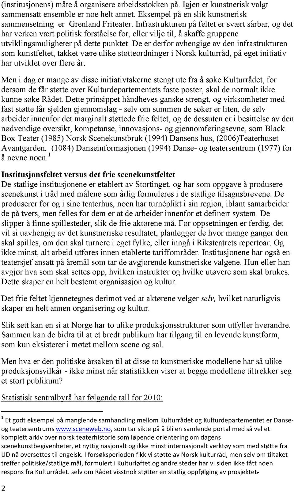 De er derfor avhengige av den infrastrukturen som kunstfeltet, takket være ulike støtteordninger i Norsk kulturråd, på eget initiativ har utviklet over flere år.