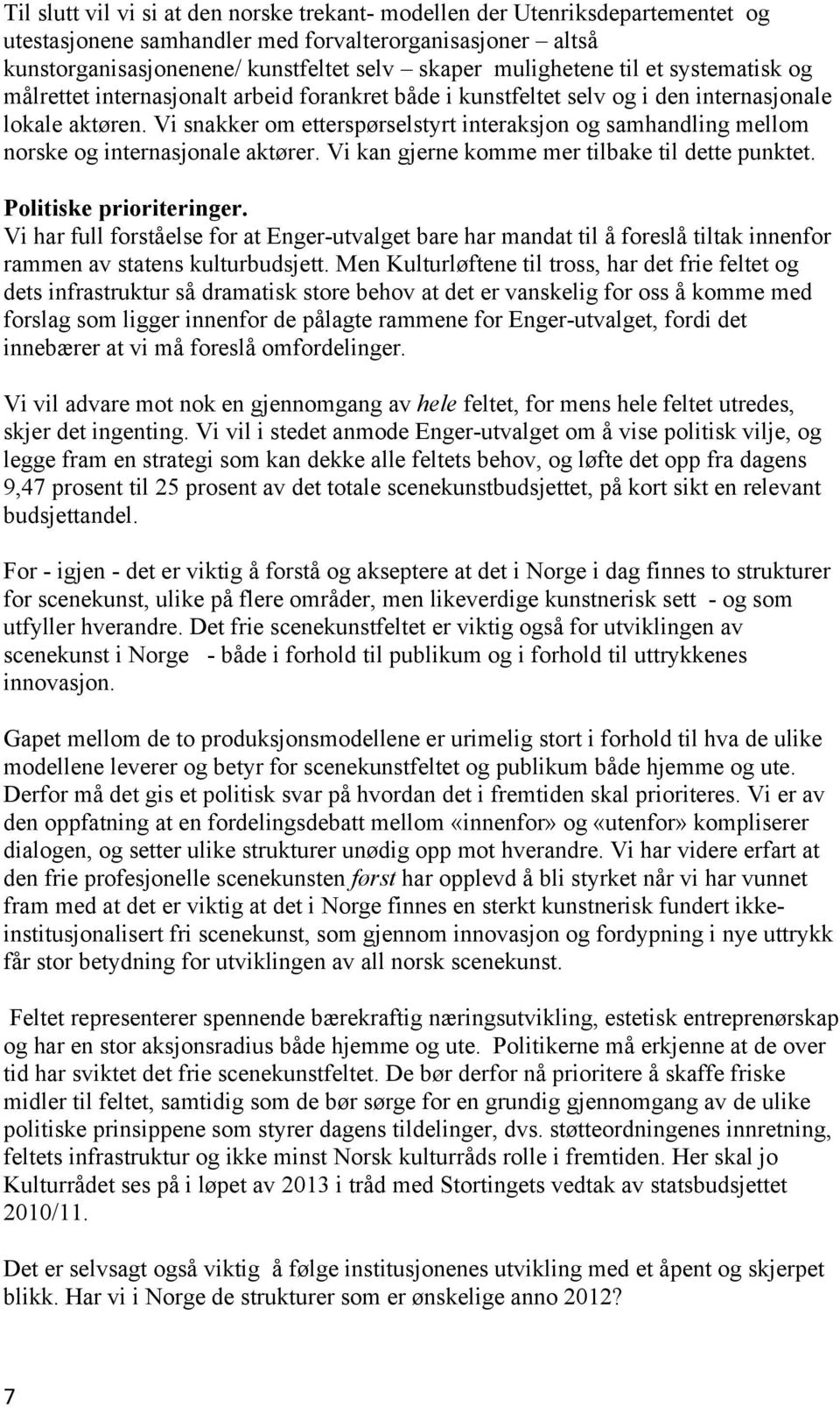 Vi snakker om etterspørselstyrt interaksjon og samhandling mellom norske og internasjonale aktører. Vi kan gjerne komme mer tilbake til dette punktet. Politiske prioriteringer.