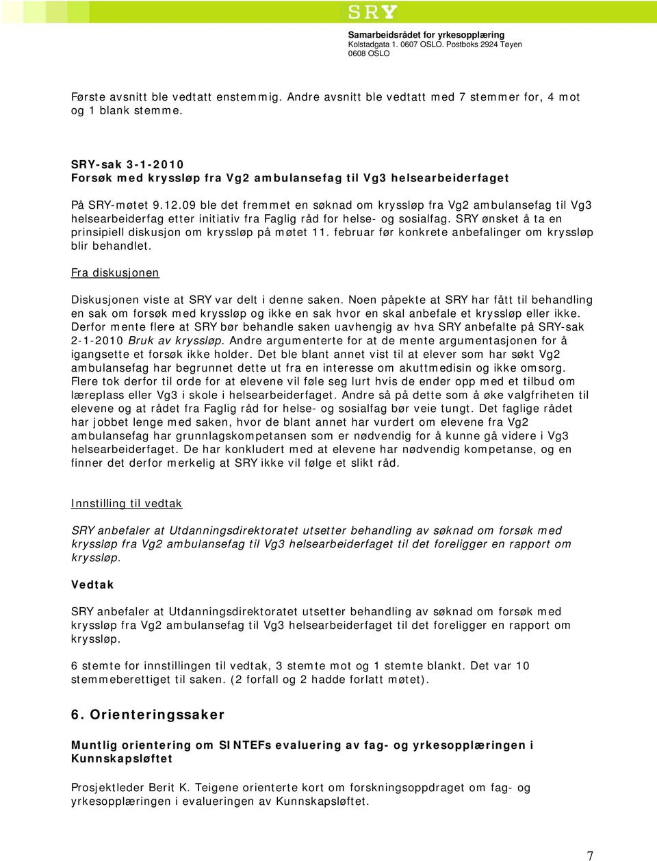 09 ble det fremmet en søknad om kryssløp fra Vg2 ambulansefag til Vg3 helsearbeiderfag etter initiativ fra Faglig råd for helse- og sosialfag.