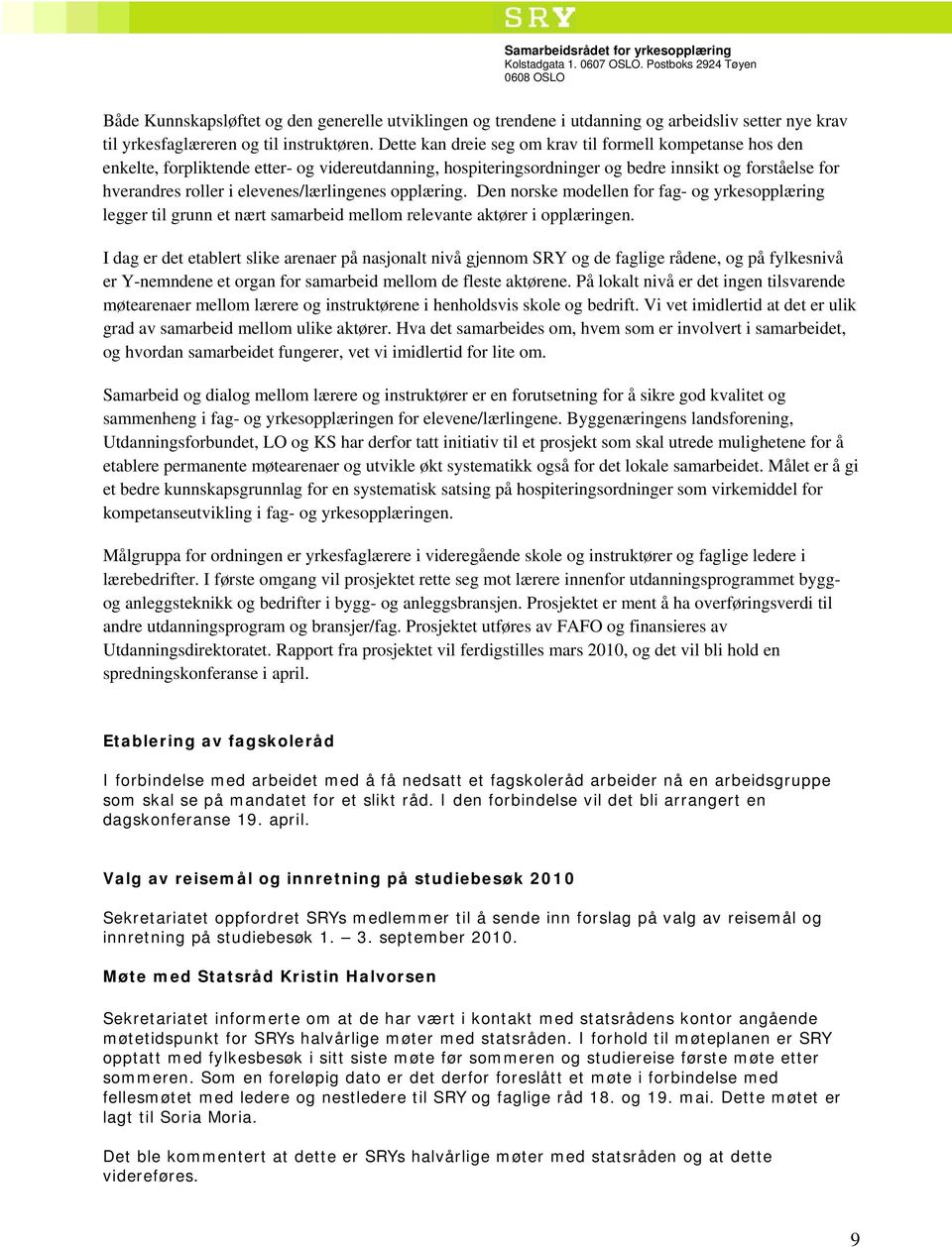 elevenes/lærlingenes opplæring. Den norske modellen for fag- og yrkesopplæring legger til grunn et nært samarbeid mellom relevante aktører i opplæringen.