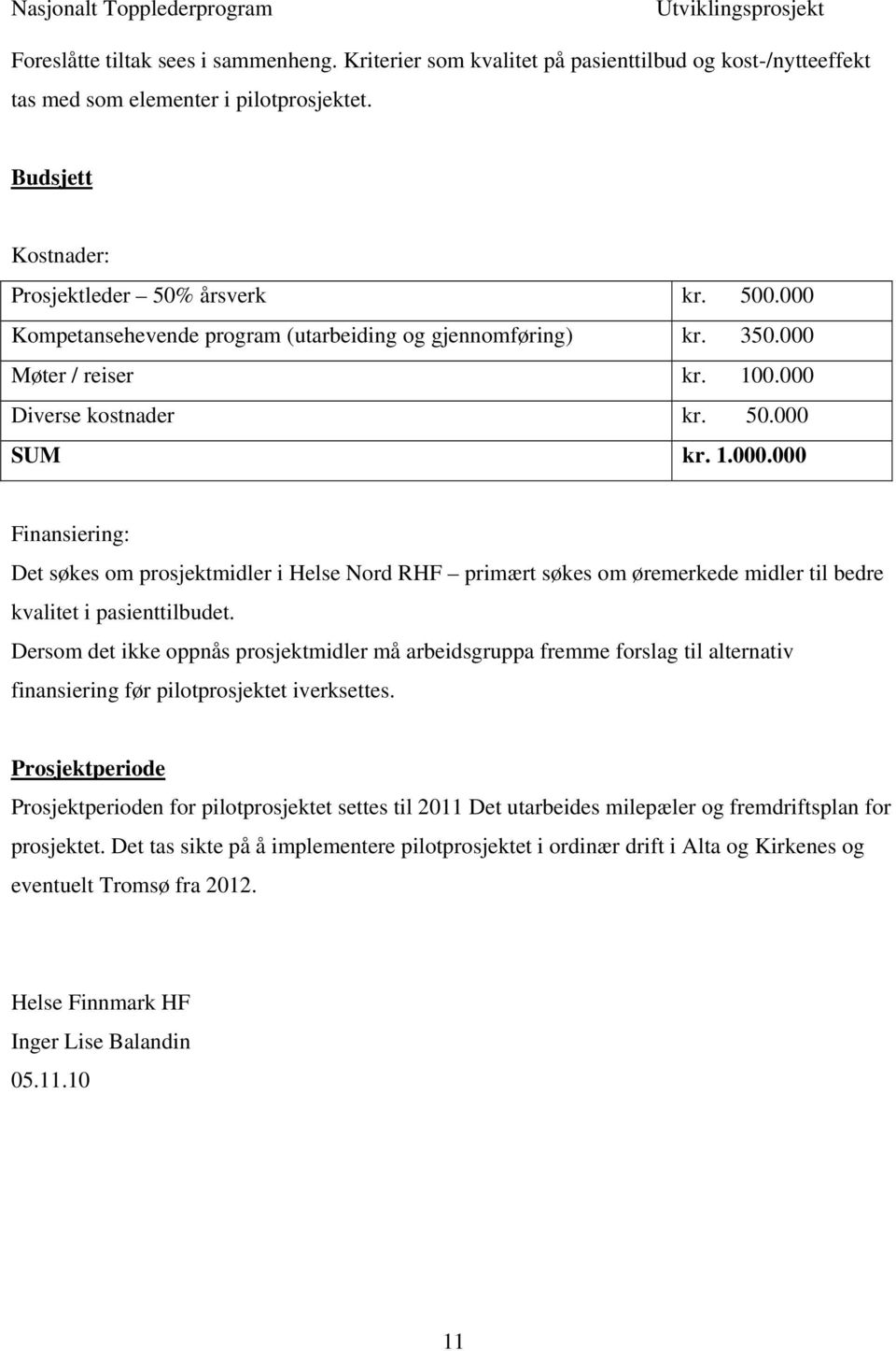 Dersom det ikke oppnås prosjektmidler må arbeidsgruppa fremme forslag til alternativ finansiering før pilotprosjektet iverksettes.