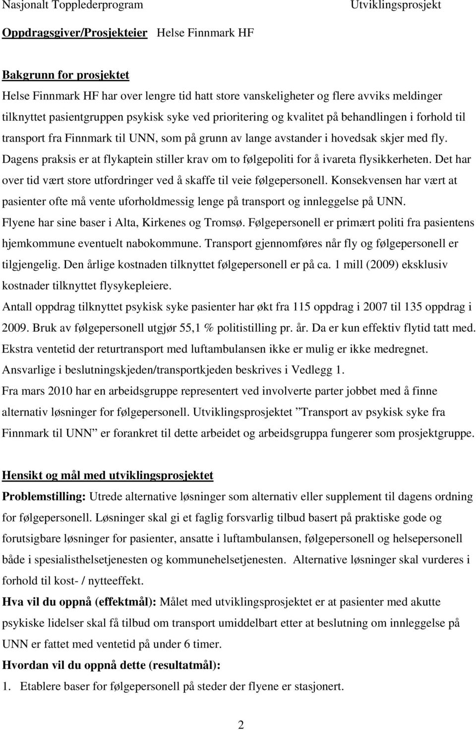 Dagens praksis er at flykaptein stiller krav om to følgepoliti for å ivareta flysikkerheten. Det har over tid vært store utfordringer ved å skaffe til veie følgepersonell.