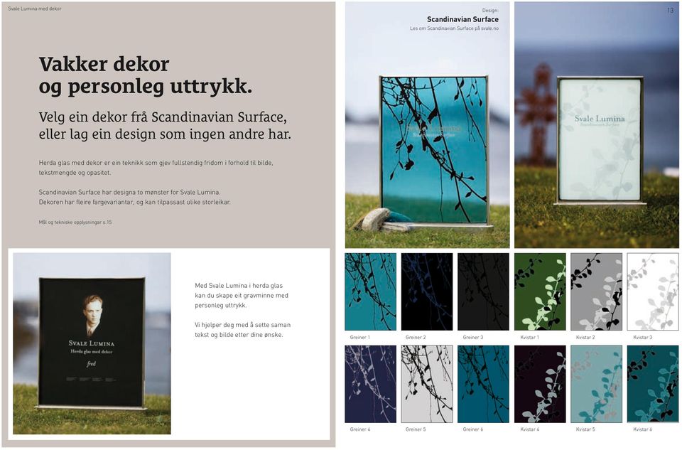 Herda glas med dekor er ein teknikk som gjev fullstendig fridom i forhold til bilde, tekstmengde og opasitet. Scandinavian Surface har designa to mønster for Svale Lumina.
