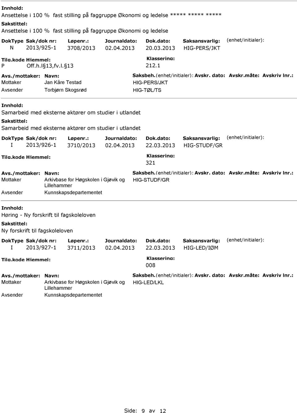 : Mottaker Jan Kåre Testad HG-PER/JKT Torbjørn kogsrød HG-TØL/T amarbeid med eksterne aktører om studier i utlandet amarbeid med eksterne aktører om studier i utlandet 2013/926-1 3710/2013 HG-TDF/GR