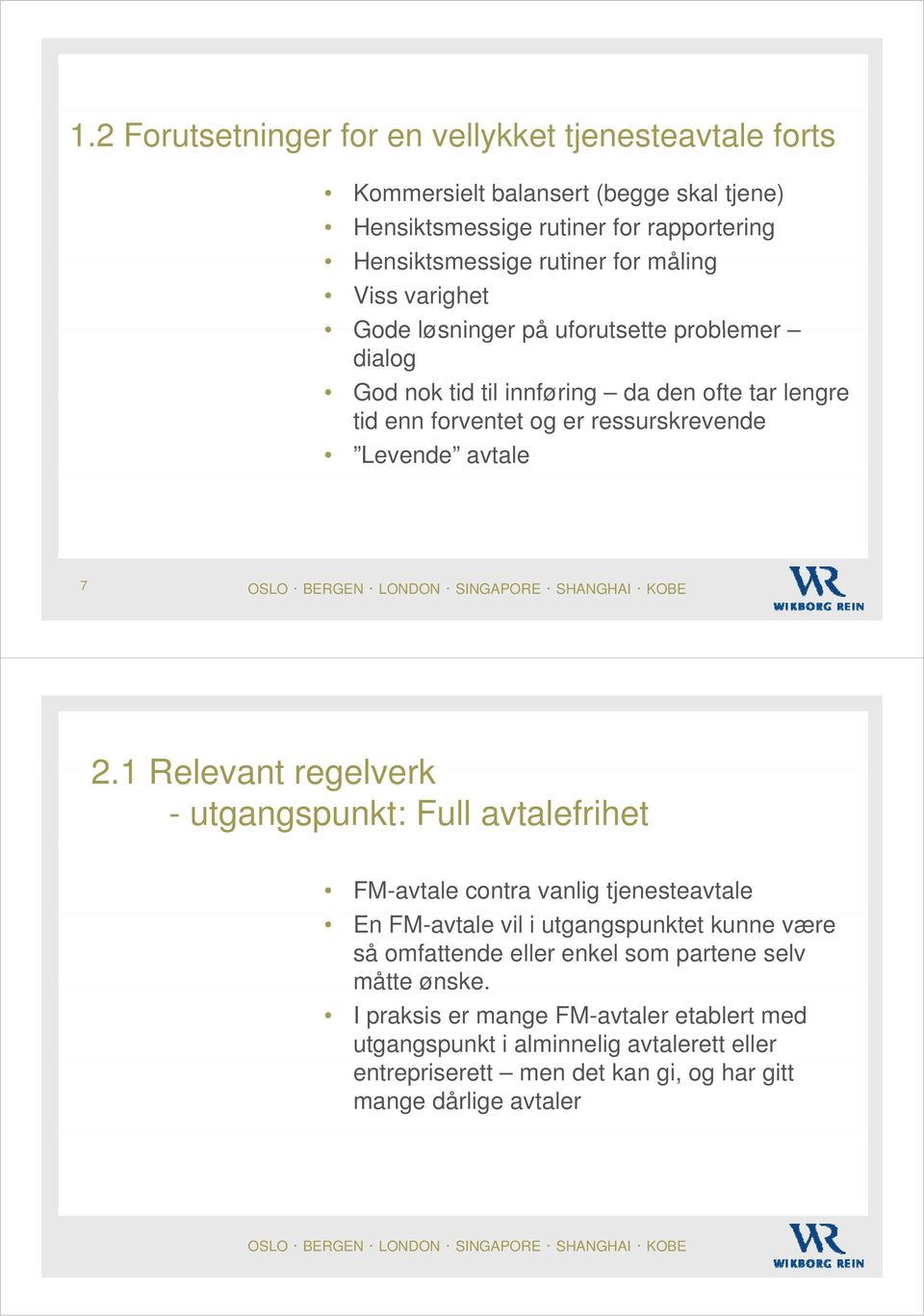 7 2.1 Relevant regelverk - utgangspunkt: Full avtalefrihet FM-avtale contra vanlig tjenesteavtale En FM-avtale vil i utgangspunktet kunne være så omfattende eller enkel som