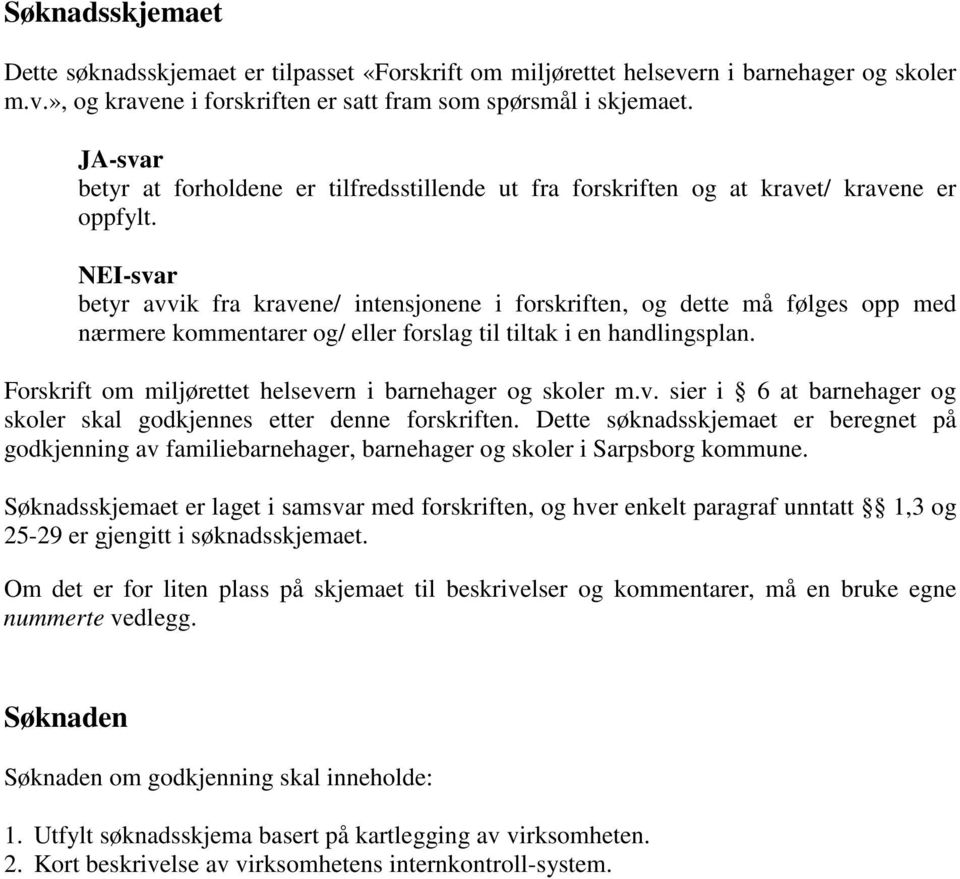 NEI-svar betyr avvik fra kravene/ intensjonene i forskriften, og dette må følges opp med nærmere kommentarer og/ eller forslag til tiltak i en handlingsplan.