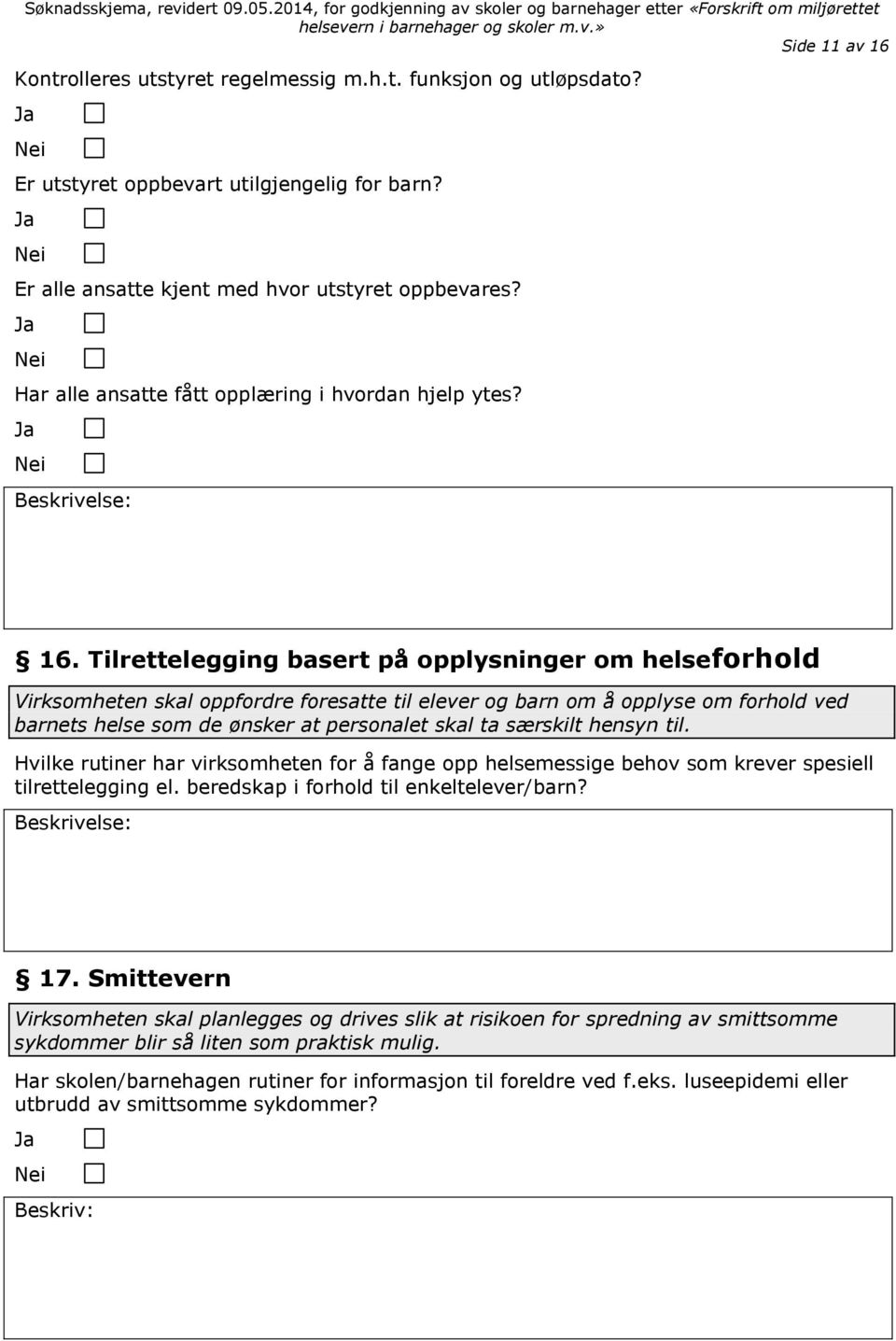 Tilrettelegging basert på opplysninger om helseforhold Virksomheten skal oppfordre foresatte til elever og barn om å opplyse om forhold ved barnets helse som de ønsker at personalet skal ta særskilt