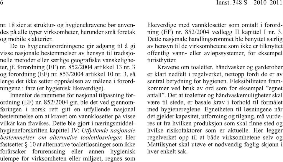 852/2004 artikkel 13 nr. 3 og forordning (EF) nr. 853/2004 artikkel 10 nr. 3, så lenge det ikke setter oppnåelsen av målene i forordningene i fare (er hygienisk likeverdige).