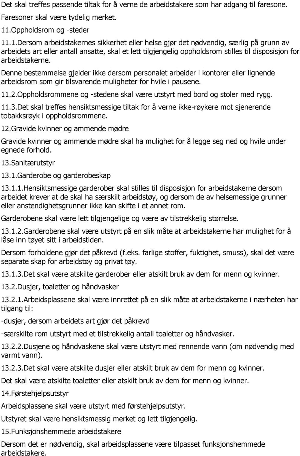 .1.Dersom arbeidstakernes sikkerhet eller helse gjør det nødvendig, særlig på grunn av arbeidets art eller antall ansatte, skal et lett tilgjengelig oppholdsrom stilles til disposisjon for