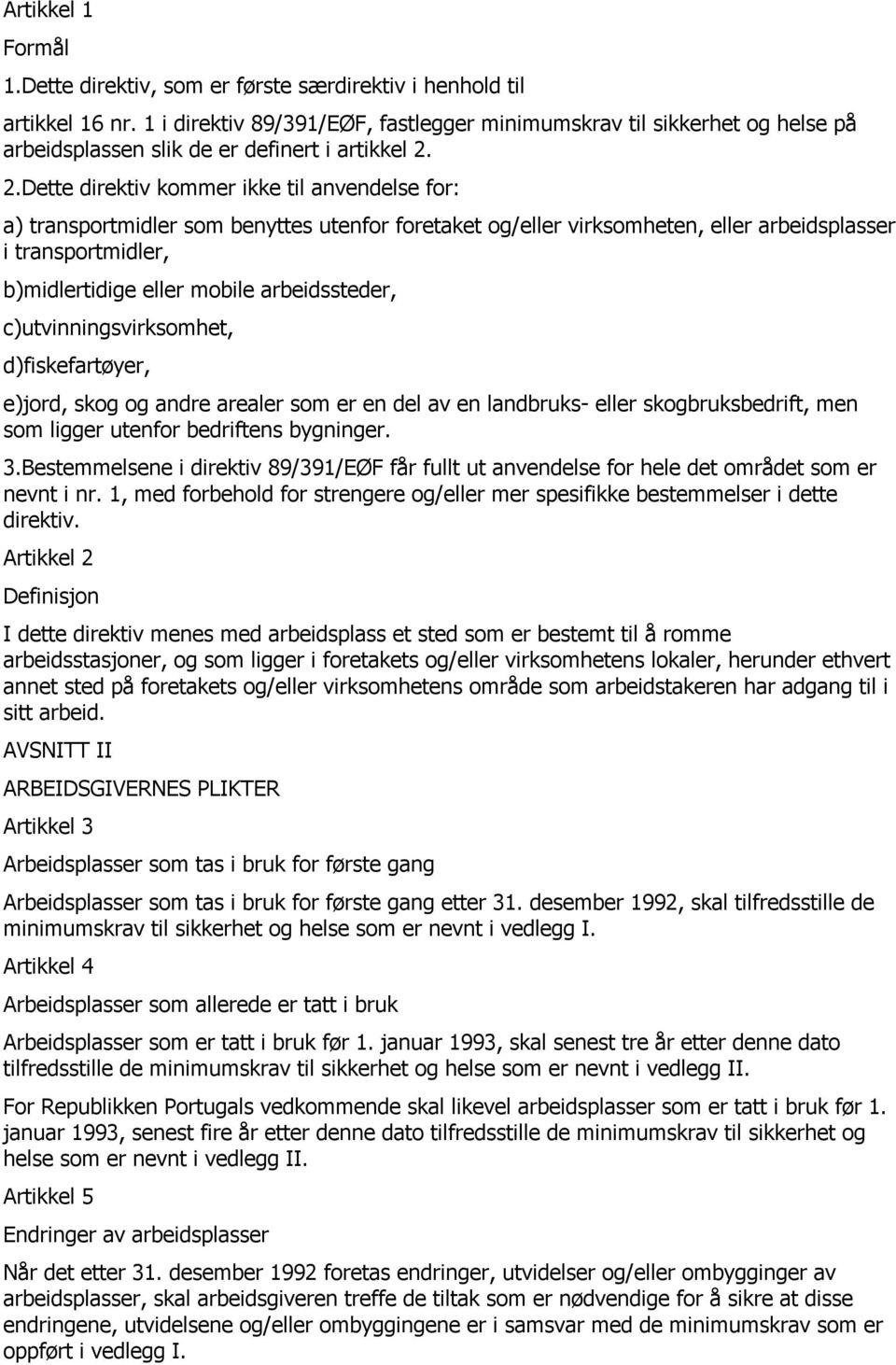 2.Dette direktiv kommer ikke til anvendelse for: a) transportmidler som benyttes utenfor foretaket og/eller virksomheten, eller arbeidsplasser i transportmidler, b)midlertidige eller mobile