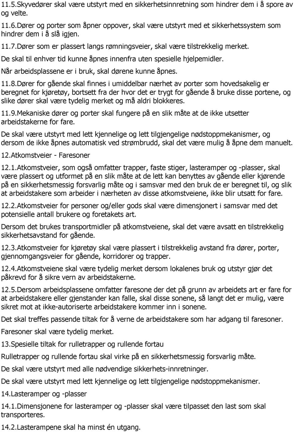 De skal til enhver tid kunne åpnes innenfra uten spesielle hjelpemidler. Når arbeidsplassene er i bruk, skal dørene kunne åpnes. 11.8.