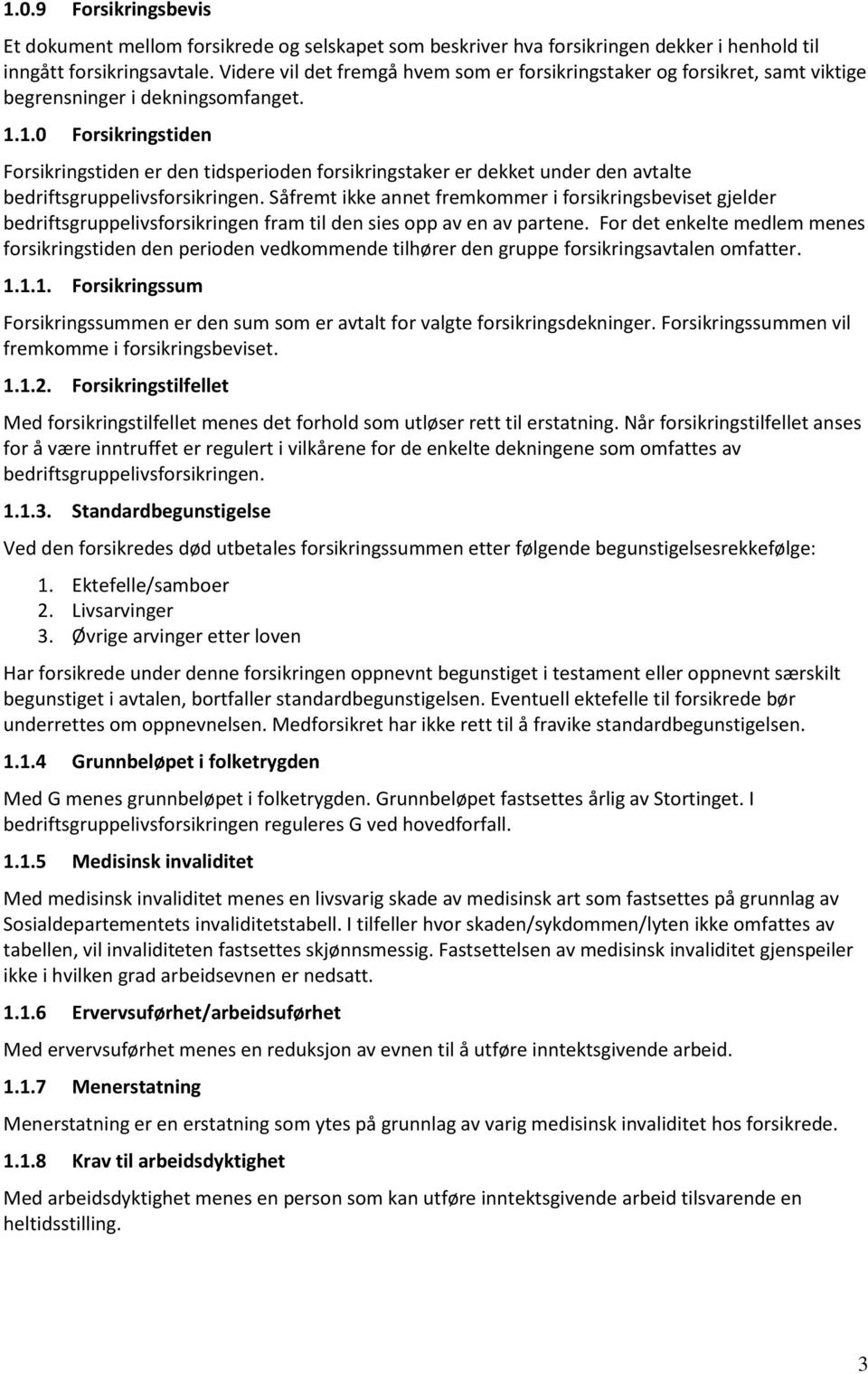 1.0 Forsikringstiden Forsikringstiden er den tidsperioden forsikringstaker er dekket under den avtalte bedriftsgruppelivsforsikringen.