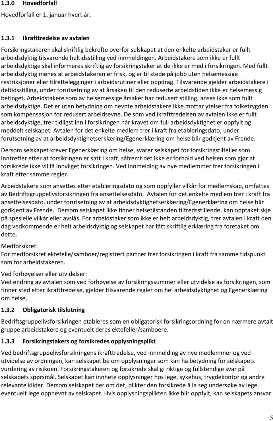 Med fullt arbeidsdyktig menes at arbeidstakeren er frisk, og er til stede på jobb uten helsemessige restriksjoner eller tilrettelegginger i arbeidsrutiner eller oppdrag.