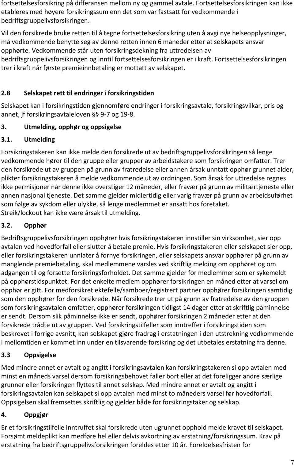 Vil den forsikrede bruke retten til å tegne fortsettelsesforsikring uten å avgi nye helseopplysninger, må vedkommende benytte seg av denne retten innen 6 måneder etter at selskapets ansvar opphørte.