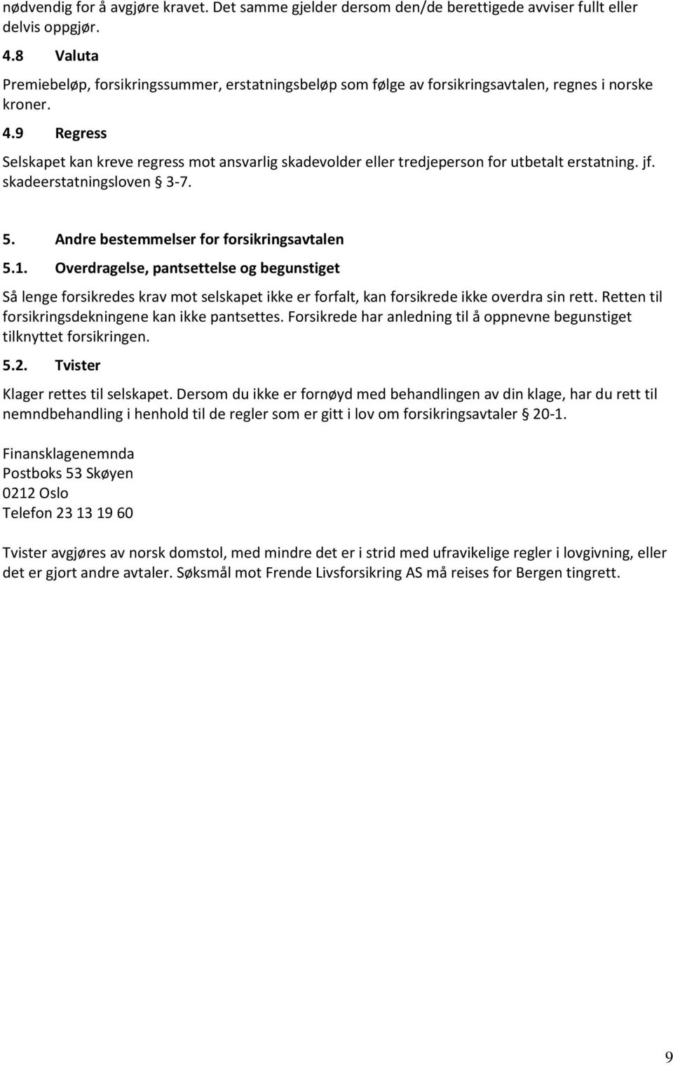 9 Regress Selskapet kan kreve regress mot ansvarlig skadevolder eller tredjeperson for utbetalt erstatning. jf. skadeerstatningsloven 3-7. 5. Andre bestemmelser for forsikringsavtalen 5.1.