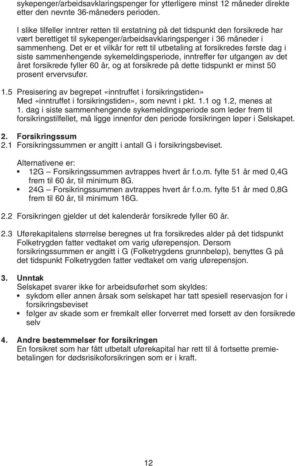 Det er et vilkår for rett til utbetaling at forsikredes første dag i siste sammenhengende sykemeldingsperiode, inntreffer før utgangen av det året forsikrede fyller 60 år, og at forsikrede på dette