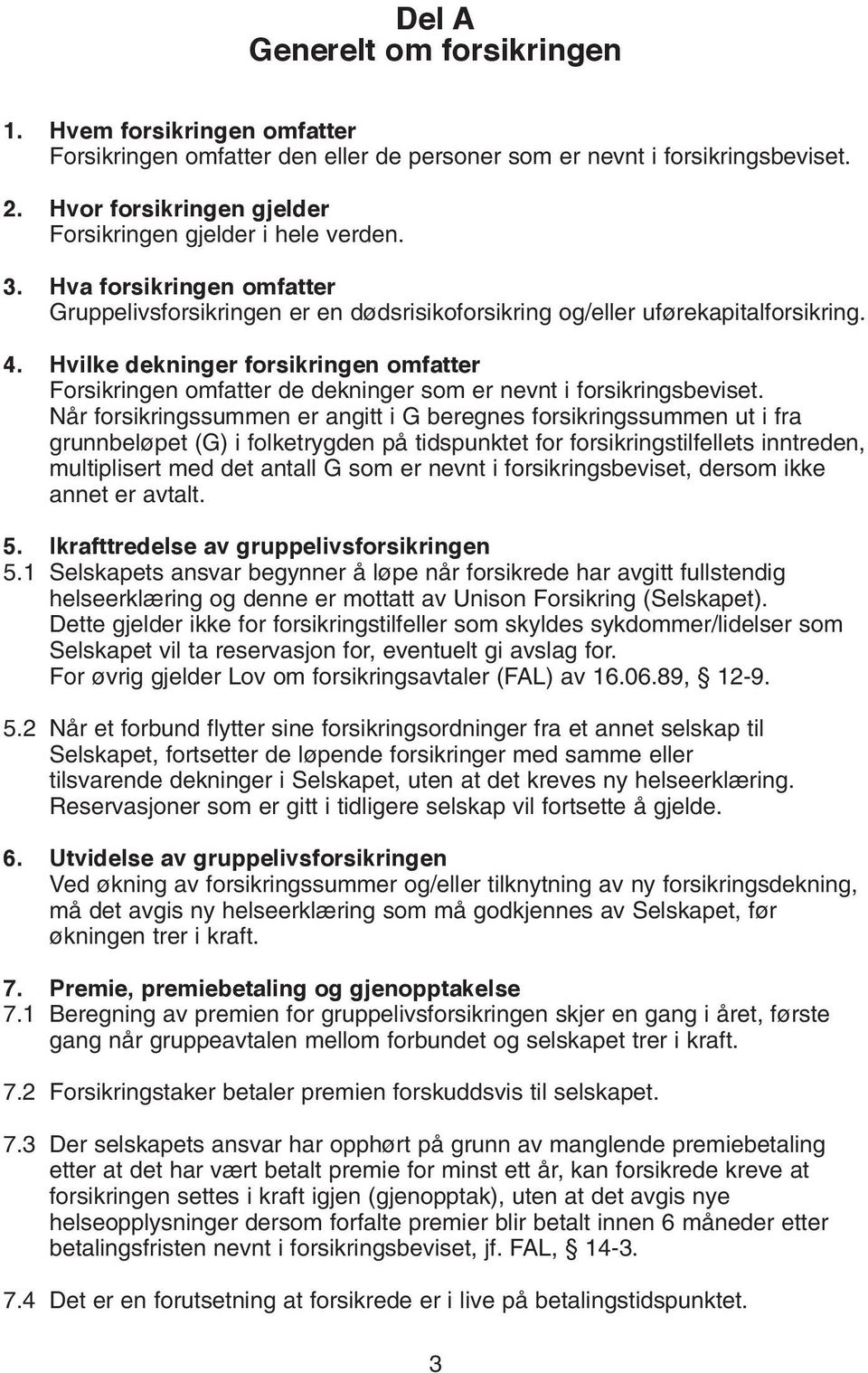 Hvilke dekninger forsikringen omfatter Forsikringen omfatter de dekninger som er nevnt i forsikringsbeviset.