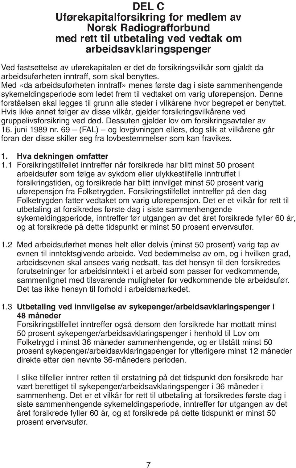 Med «da arbeidsuførheten inntraff» menes første dag i siste sammenhengende sykemeldingsperiode som ledet frem til vedtaket om varig uførepensjon.