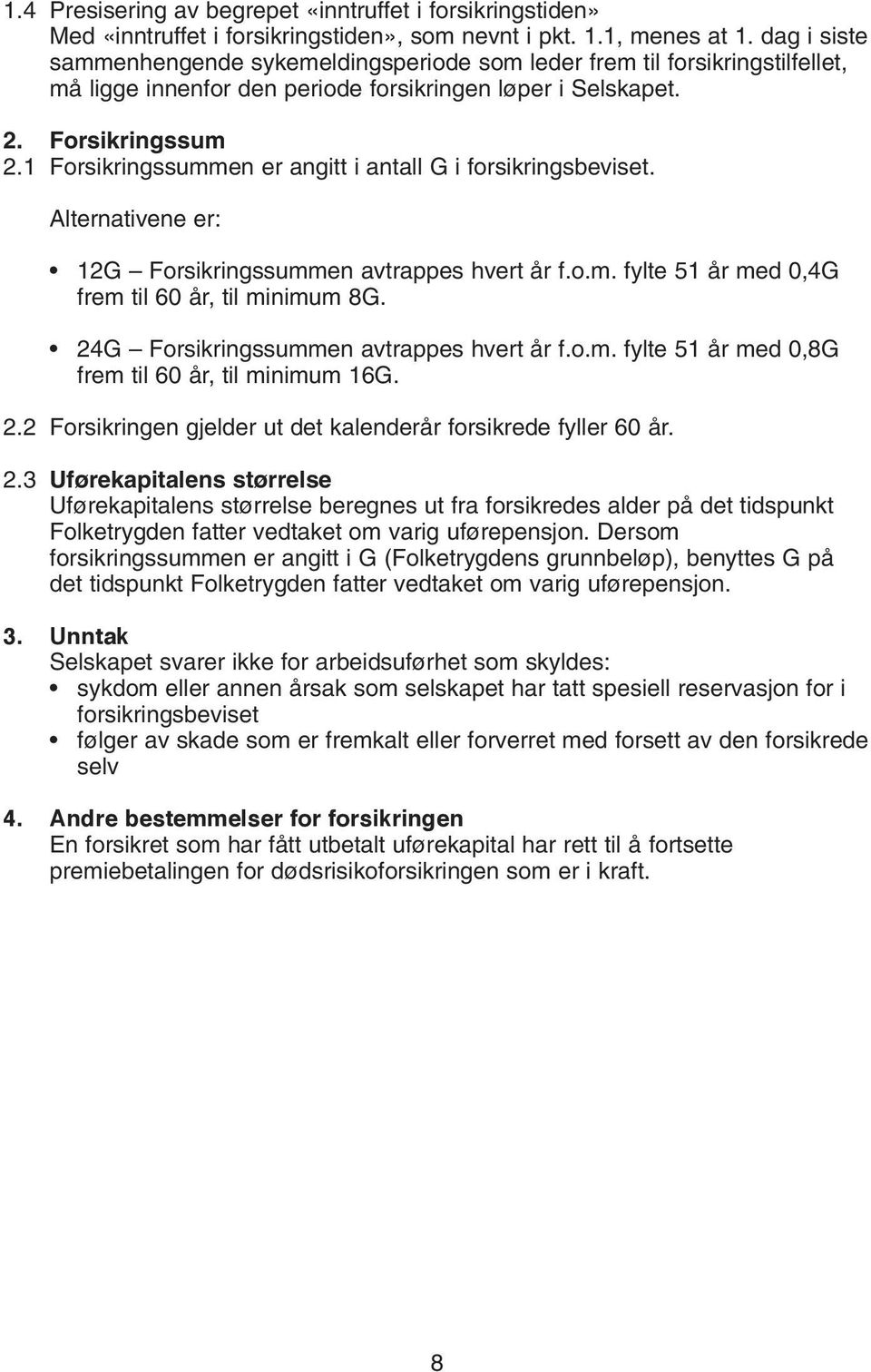 1 Forsikringssummen er angitt i antall G i forsikringsbeviset. Alternativene er: 12G Forsikringssummen avtrappes hvert år f.o.m. fylte 51 år med 0,4G frem til 60 år, til minimum 8G.