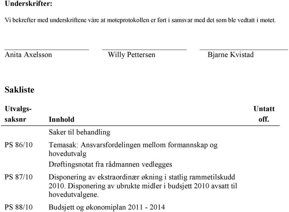 Ansvarsfordelingen mellom formannskap og hovedutvalg Drøftingsnotat fra rådmannen vedlegges Disponering av ekstraordinær økning i