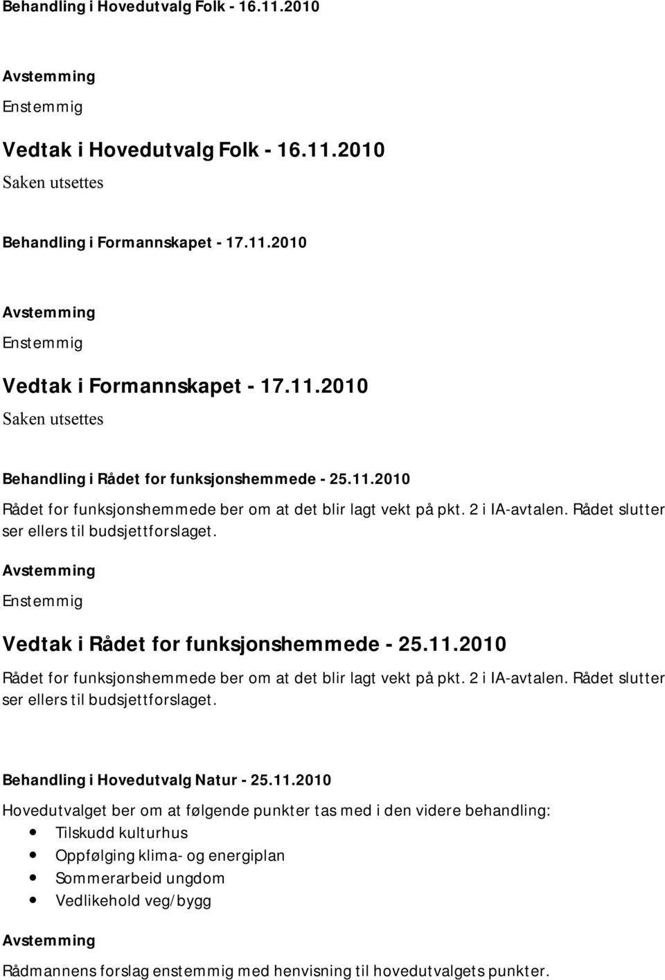 11.2010 Hovedutvalget ber om at følgende punkter tas med i den videre behandling: Tilskudd kulturhus Oppfølging klima- og energiplan Sommerarbeid ungdom Vedlikehold veg/bygg Rådmannens forslag