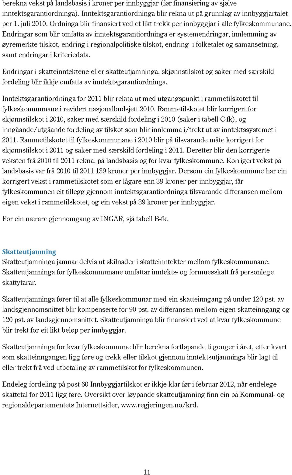 Endringar som blir omfatta av inntektsgarantiordninga er systemendringar, innlemming av øyremerkte tilskot, endring i regionalpolitiske tilskot, endring i folketalet og samansetning, samt endringar i