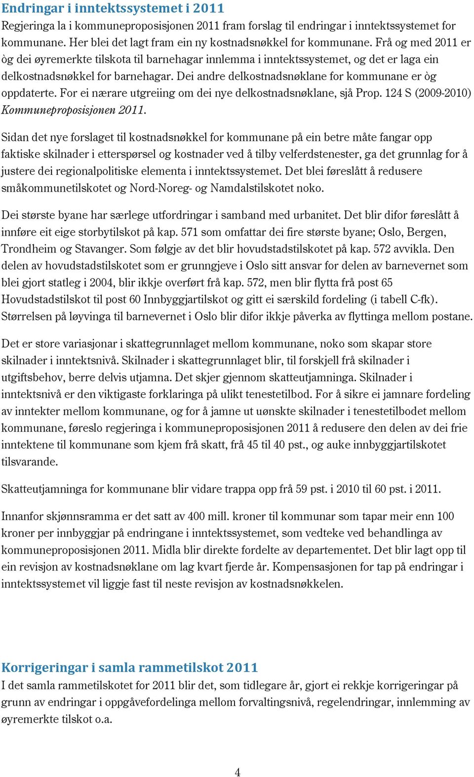 Dei andre delkostnadsnøklane for kommunane er òg oppdaterte. For ei nærare utgreiing om dei nye delkostnadsnøklane, sjå Prop. 124 S (2009-2010) Kommuneproposisjonen 2011.