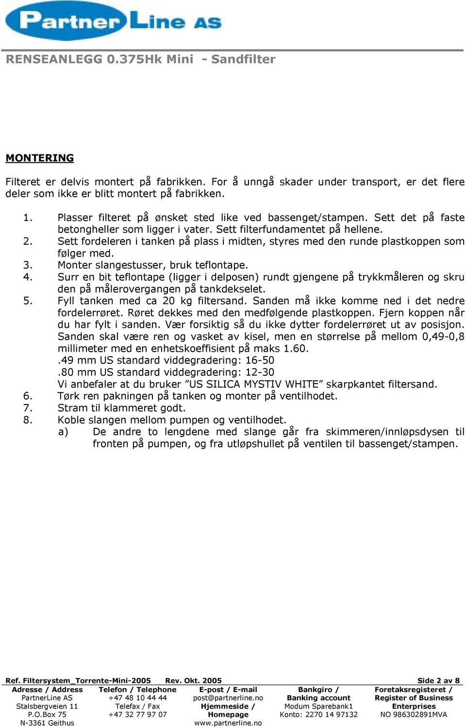 Sett fordeleren i tanken på plass i midten, styres med den runde plastkoppen som følger med. 3. Monter slangestusser, bruk teflontape. 4.