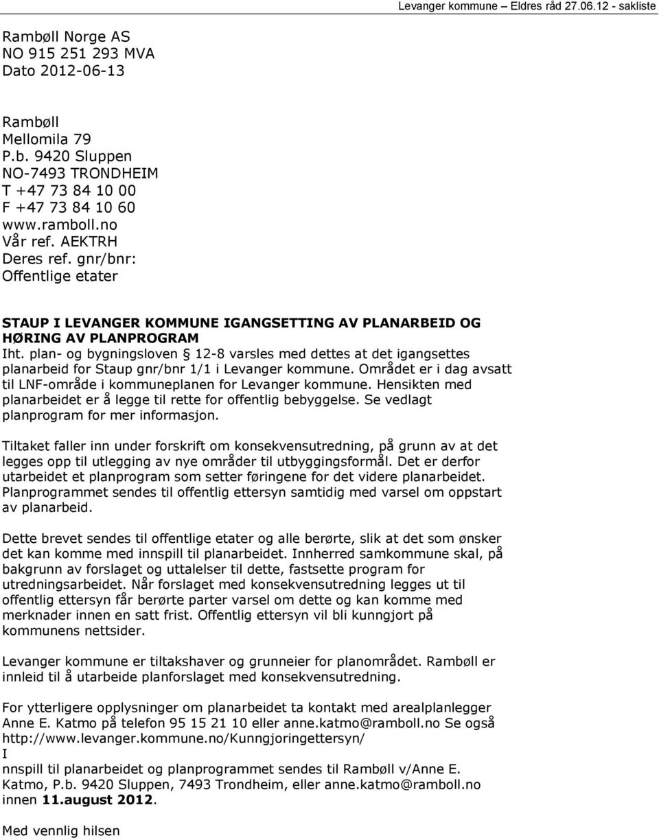 plan- og bygningsloven 12-8 varsles med dettes at det igangsettes planarbeid for Staup gnr/bnr 1/1 i Levanger kommune. Området er i dag avsatt til LNF-område i kommuneplanen for Levanger kommune.
