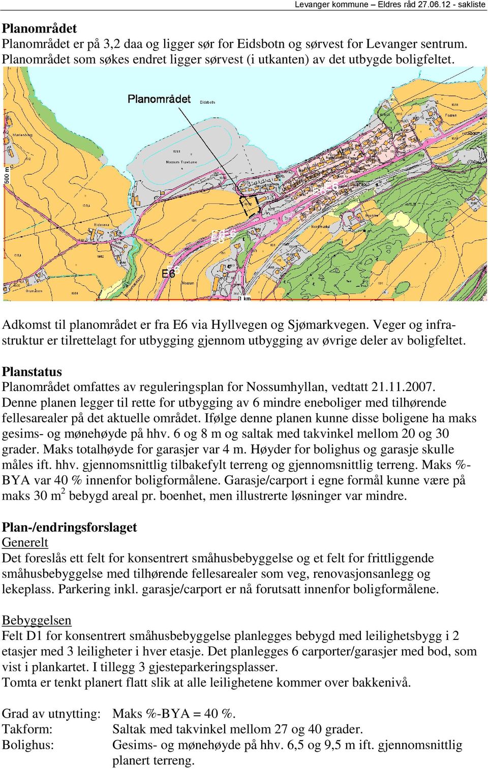 Planstatus Planområdet omfattes av reguleringsplan for Nossumhyllan, vedtatt 21.11.2007.