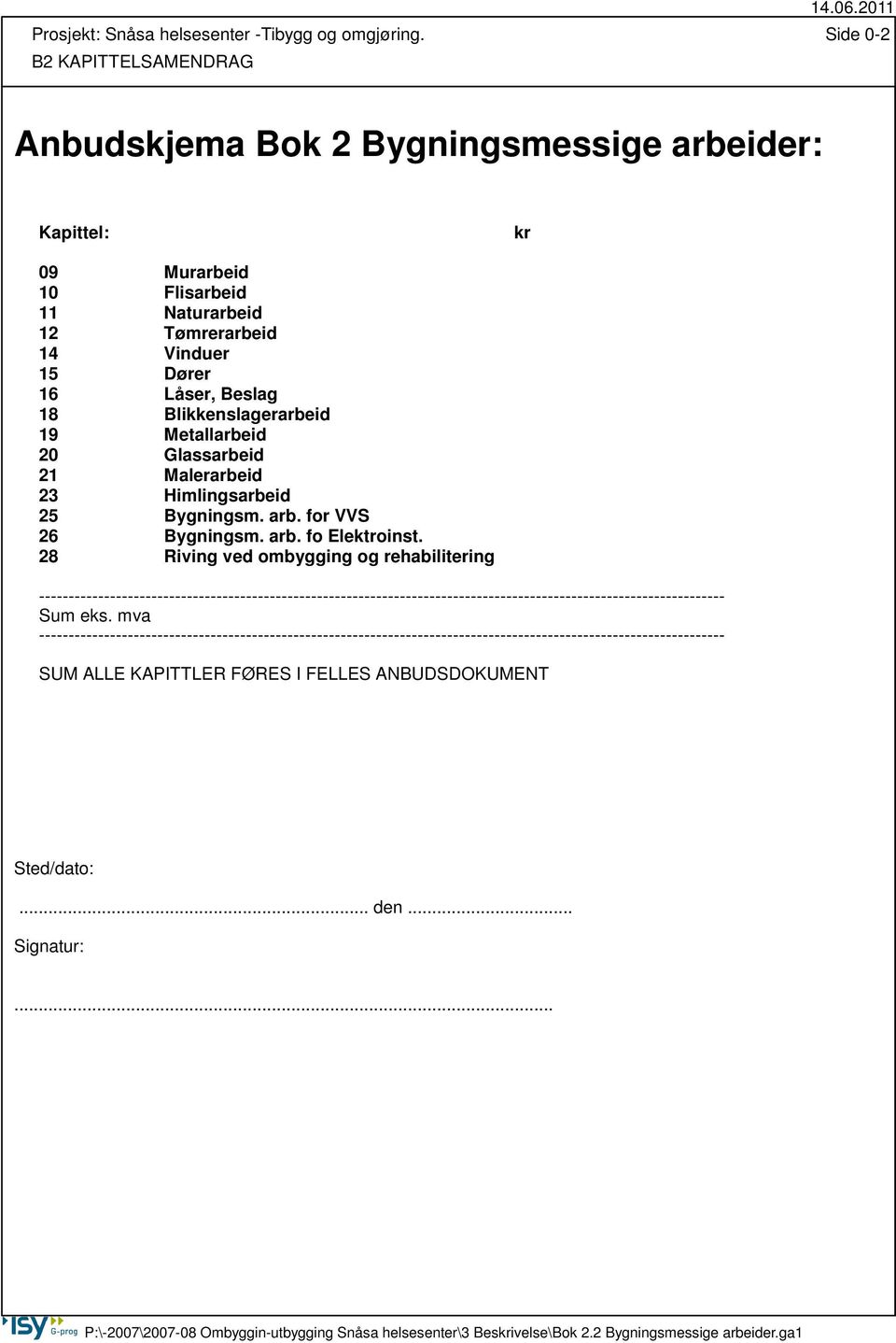 Blikkenslagerarbeid 19 Metallarbeid 20 Glassarbeid 21 Malerarbeid 23 Himlingsarbeid 25 Bygningsm. arb. for VVS 26 Bygningsm. arb. fo Elektroinst.