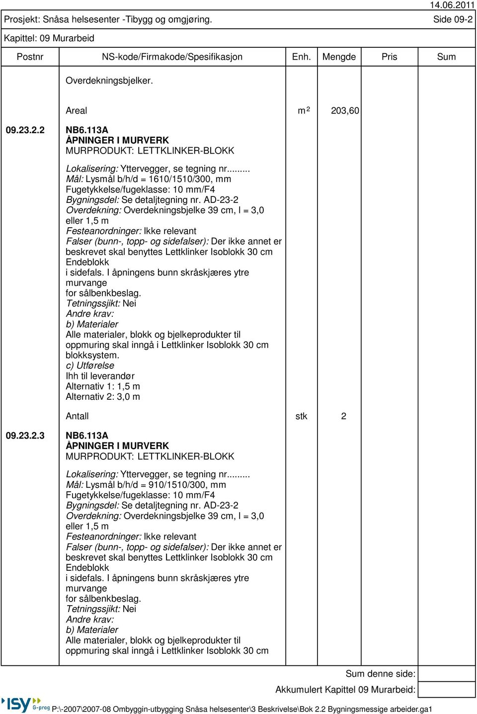 AD-23-2 Overdekning: Overdekningsbjelke 39 cm, l = 3,0 eller 1,5 m Festeanordninger: Ikke relevant Falser (bunn-, topp- og sidefalser): Der ikke annet er beskrevet skal benyttes Lettklinker Isoblokk