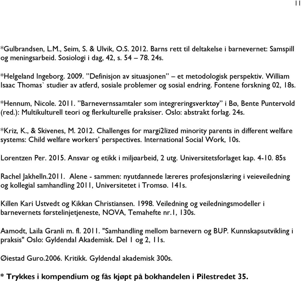 Barnevernssamtaler som integreringsverktøy i Bø, Bente Puntervold (red.): Multikulturell teori og flerkulturelle praksiser. Oslo: abstrakt forlag. 24s. *Kriz, K., & Skivenes, M. 2012.