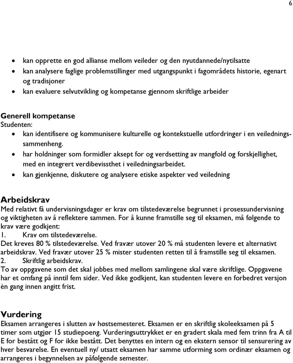 har holdninger som formidler aksept for og verdsetting av mangfold og forskjellighet, med en integrert verdibevissthet i veiledningsarbeidet.